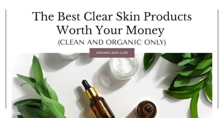 The Best Clear Skin Products Worth Your Money (Clean and Organic Only)