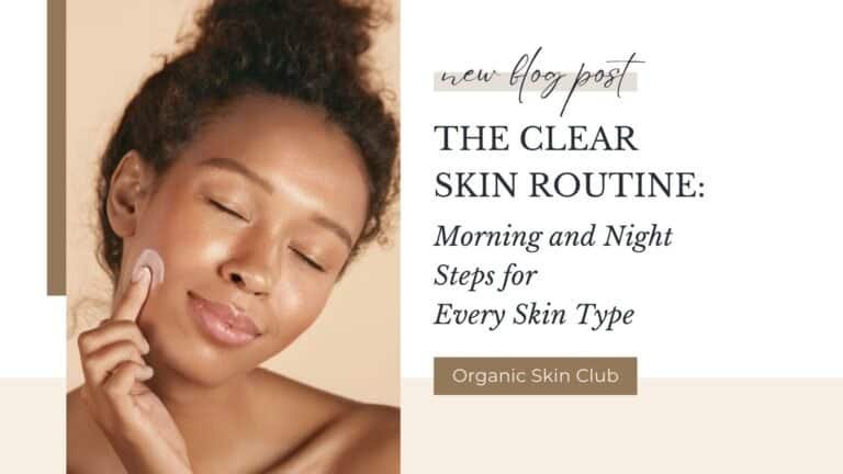 The Clear Skin Routine: Morning and Night Steps for Every Skin Type