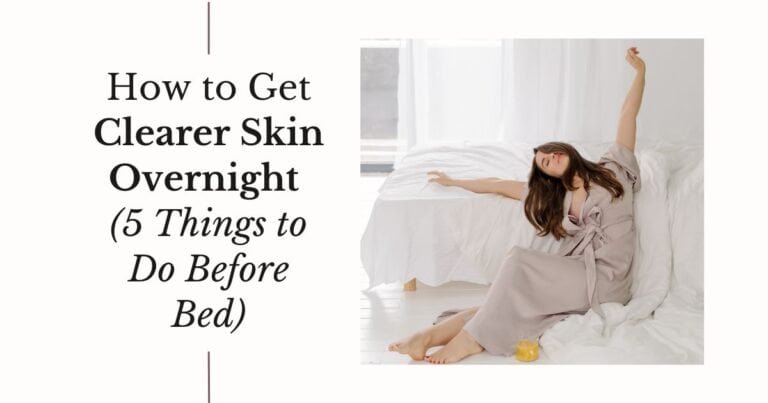 How to Get Clearer Skin Overnight (5 Things to Do Before Bed)