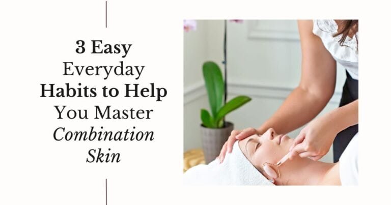 3 Easy Everyday Habits to Help You Master Combination Skin